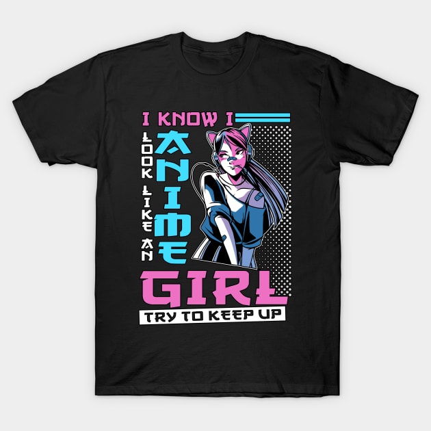 I Know I Look Like Anime Girl Anime Merch Cosplay Gift Anime T-Shirt by TheTeeBee